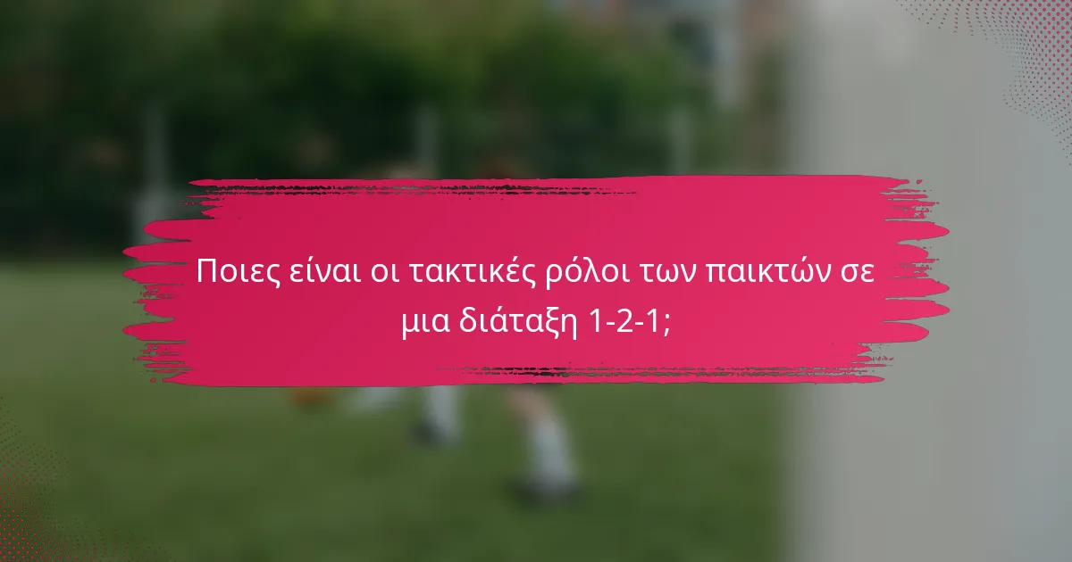 Ποιες είναι οι τακτικές ρόλοι των παικτών σε μια διάταξη 1-2-1;