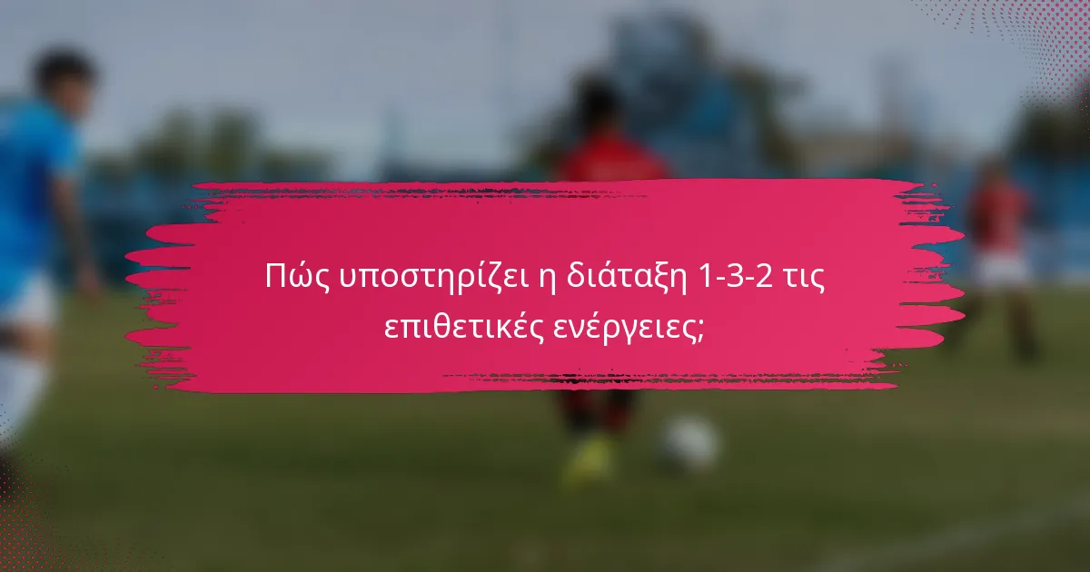 Πώς υποστηρίζει η διάταξη 1-3-2 τις επιθετικές ενέργειες;